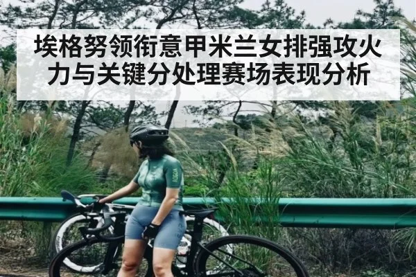 埃格努领衔意甲米兰女排强攻火力与关键分处理赛场表现分析